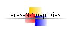 Pres-N-Snap Dies